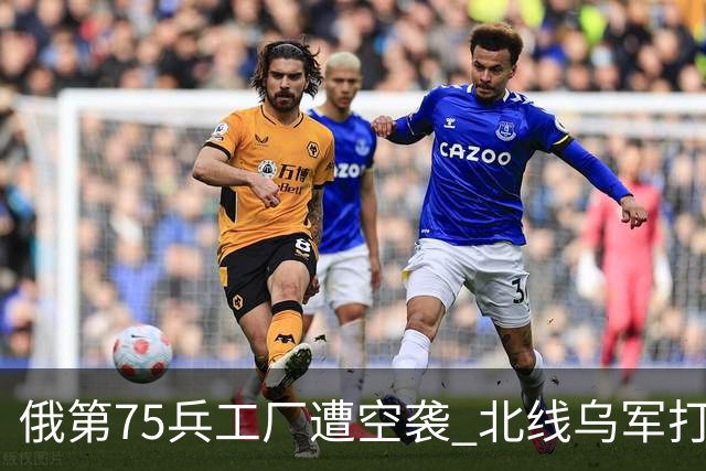 俄第75兵工厂遭空袭 北线乌军打了一场歼灭战