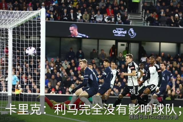 卡里克：利马完全没有影响球队；大家渡过难关的体验会很珍贵