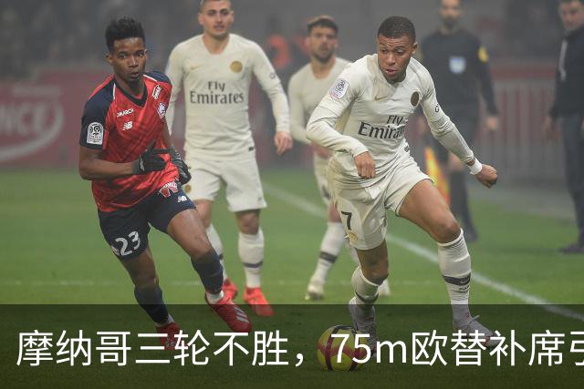 摩纳哥三轮不胜，75m欧替补席引质疑
