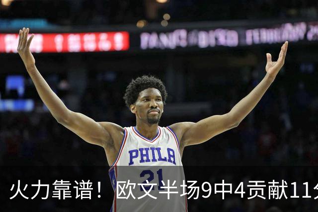 火力靠谱！欧文半场9中4贡献11分 但三分5中1