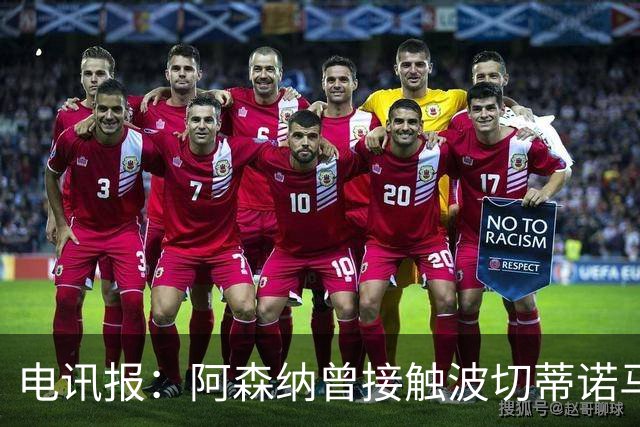 电讯报：阿森纳曾接触波切蒂诺马丁内斯，事实证明塔帅是正确选择
