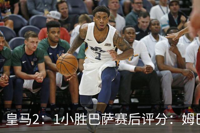 皇马2：1小胜巴萨赛后评分：姆巴佩 8 分全场最佳，贝林厄姆、居莱尔 7.5 分