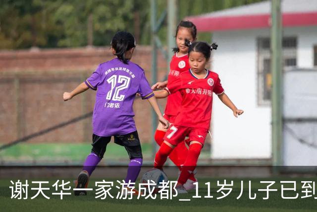 谢天华一家游成都 11岁儿子已到父亲肩膀