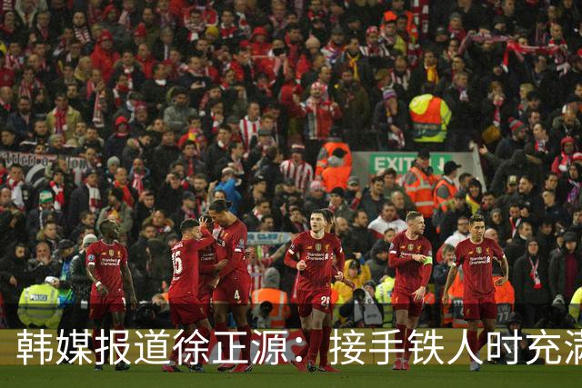 韩媒报道徐正源：接手铁人时充满风险，但最终戏剧性提前完成保级