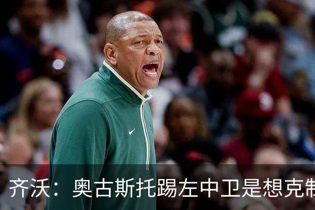 齐沃：奥古斯托踢左中卫是想克制对手速度 夺冠后的第二年总是难