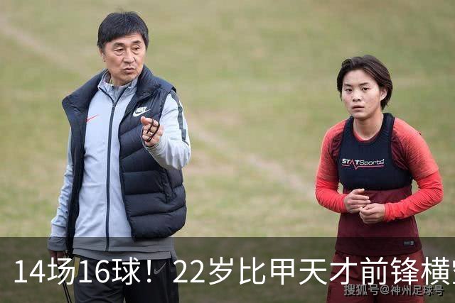14场16球！22岁比甲天才前锋横空出世，开价5000万欧，一众豪门哄抢