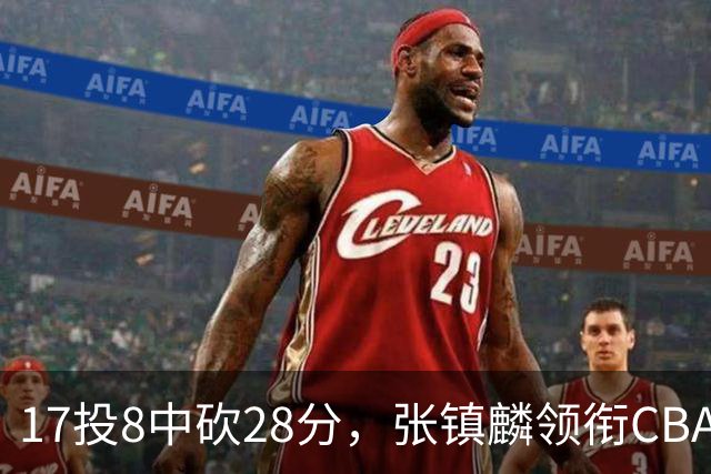 17投8中砍28分，张镇麟领衔CBA第二轮最佳评选